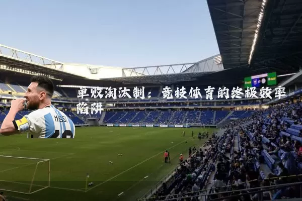 单败淘汰制:竞技体育的终极效率陷阱